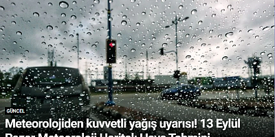 Meteorolojiden kuvvetli yağış uyarısı! 13 Eylül Pazar Meteoroloji Haritalı Hava Tahmini