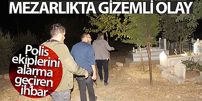 Mezarlıkta gizemli olay! Polis ekiplerini alarma geçiren ihbar