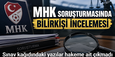 MHK soruşturmasında bilirkişi incelemesi: Sınav kağıdındaki yazılar hakeme ait çıkmadı