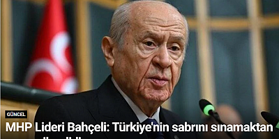 MHP Lideri Bahçeli: Türkiye'nin sabrını sınamaktan vazgeçilmelidir