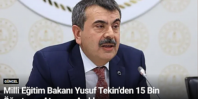 Milli Eğitim Bakanı Yusuf Tekin’den 15 Bin Öğretmen Ataması Açıklaması