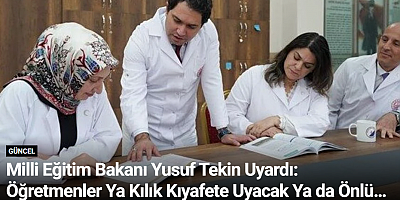 Milli Eğitim Bakanı Yusuf Tekin Uyardı: Öğretmenler Ya Kılık Kıyafete Uyacak Ya da Önlük Giyecek