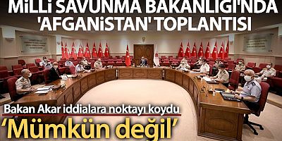 Milli Savunma Bakanlığı'nda 'Afganistan' toplantısı
