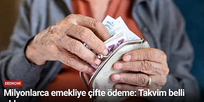 Milyonlarca emekliye çifte ödeme: Takvim belli oldu