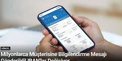 Milyonlarca Müşterisine Bilgilendirme Mesajı Gönderildi! IBAN'lar Değişiyor