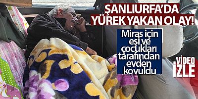 Miras için eşi ve çocukları tarafından evden kovuldu