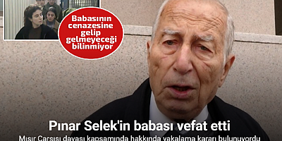 Mısır Çarşısı davası kapsamında hakkında yakalama kararı bulunan Pınar Selek’in babası vefat etti