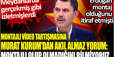 Montajlı video tartışmasına Murat Kurum’dan akıl almaz yorum: Montajlı olup olmadığını bilmiyoruz