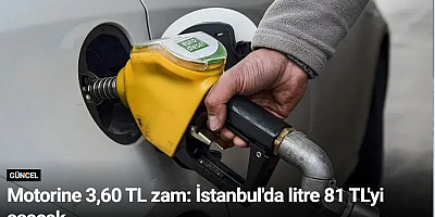 Motorine 3,60 TL zam: İstanbul'da litre 81 TL'yi aşacak