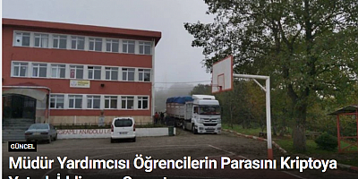 Müdür Yardımcısı Öğrencilerin Parasını Kriptoya Yatırdı İddiasına Soruşturma