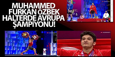 Muhammed Furkan Özbek, halterde Avrupa şampiyonu