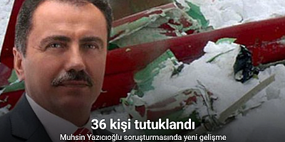 Muhsin Yazıcıoğlu soruşturmasında 36 kişi tutuklandı