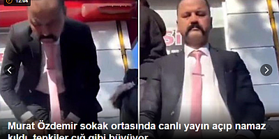 Murat Özdemir sokak ortasında canlı yayın açıp namaz kıldı, tepkiler çığ gibi büyüyor