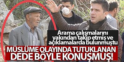 Müslüme olayında tutuklanan dede böyle konuşmuştu
