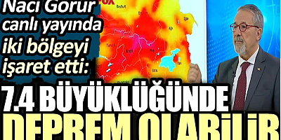 Naci Görür canlı yayında iki bölgeyi işaret etti: 7.4 büyüklüğünde deprem olabilir