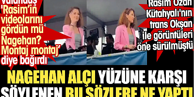 Nagehan Alçı yüzüne karşı söylenen bu sözlere ne yaptı? 'Rasim’in videolarını gördün mü Nagehan? Montaj montaj' dendi