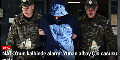 NATO’nun kalbinde alarm: Yunan albay Çin casusu çıktı