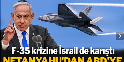 Netanyahu'dan ABD'ye Türkiye baskısı! F-35 krizine İsrail de karıştı