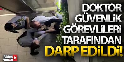 Nöbetten dönen doktor, özel güvenlik görevlileri tarafından darp edildi