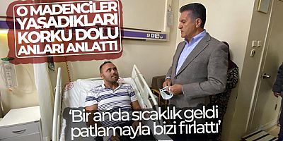 O madenciler yaşadıkları korku dolu anları anlattı