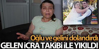 Oğlu ve gelini dolandırdı, gelen icra takibi ile yıkıldı