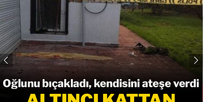 Oğlunu bıçakladı, kendisini ateşe verip altıncı kattan atladı