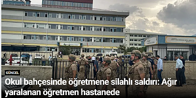 Okul bahçesinde öğretmene silahlı saldırı: Ağır yaralanan öğretmen hastanede