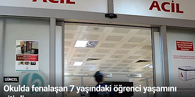 Okulda fenalaşan 7 yaşındaki öğrenci yaşamını yitirdi