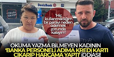 Okuma yazma bilmeyen kadının 'banka personeli adıma kredi kartı çıkartıp harcama yaptı' iddiası