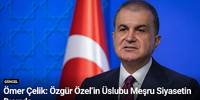 Ömer Çelik: Özgür Özel’in Üslubu Meşru Siyasetin Dışında