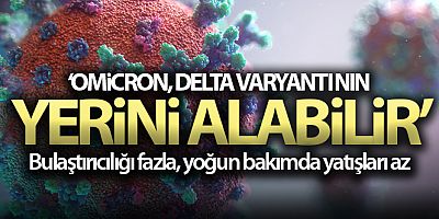 Omicron, delta varyantının yerini alabilir