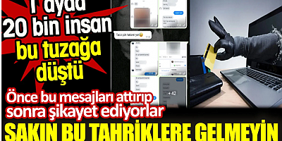Önce bu mesajları attırıyorlar sonra şikayet ediyorlar. 1 ayda 20 bin insan bu tuzağa düştü