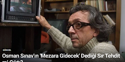 Osman Sınav'ın 'Mezara Gidecek' Dediği Sır Tehdit mi Çıktı?