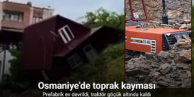 Osmaniye’de toprak kayması: Prefabrik ev devrildi, traktör göçük altında kaldı