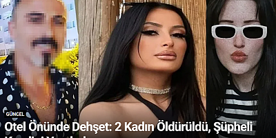 Otel Önünde Dehşet: 2 Kadın Öldürüldü, Şüpheli Kendini Yaraladı