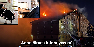 Otel yangınında ölen kızının son sözlerini anlattı: 