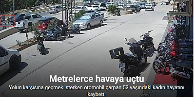 Otomobilin çarptığı kadın metrelerce havaya uçarak hayatını kaybetti