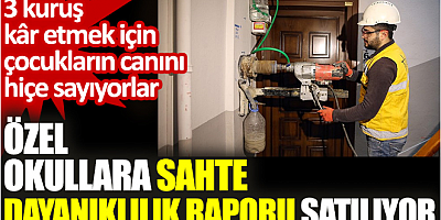 Özel okullara sahte dayanıklılık raporları satılıyor. 3 kuruş kâr etmek için çocukların canını hiçe sayıyorlar