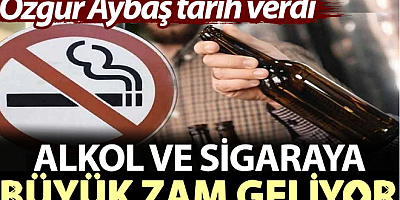 Özgür Aybaş tarih verdi: Alkol ve sigaraya büyük zam geliyor