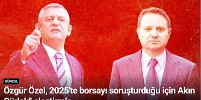 Özgür Özel, 2025'te borsayı soruşturduğu için Akın Gürlek'i eleştirmiş