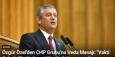 Özgür Özel'den CHP Grubu'na Veda Mesajı: 