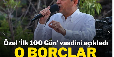 Özgür Özel ‘İlk 100 Gün’ vaadini açıkladı: O borçlar silinecek