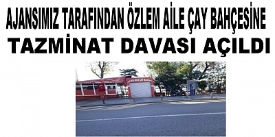 Özlem Aile Çay Bahçesi İşletme Sahibine Tazminat Davası Açıldı