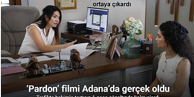 ‘Pardon’ filmi Adana’da gerçek oldu