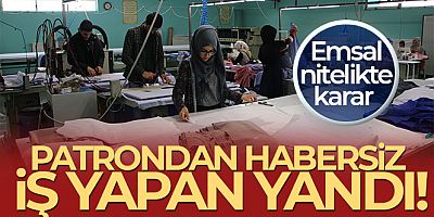 Patrondan habersiz iş yapan yandı!