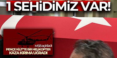 Pençe Kilit Harekat bölgesinde kaza kırıma uğrayan helikopterde 1 asker şehit düştü