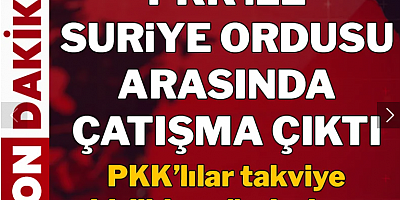 PKK ile Suriye ordusu arasında çatışma çıktı: PKK'lılar takviye birlikler gönderiyor