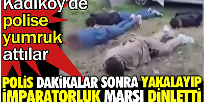 Polis dakikalar sonra yakalanıp imparatorluk marşı dinletti. Kadıköy'de polise yumruk attılar