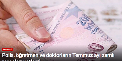 Polis, öğretmen ve doktorların Temmuz ayı zamlı maaşları netleşti