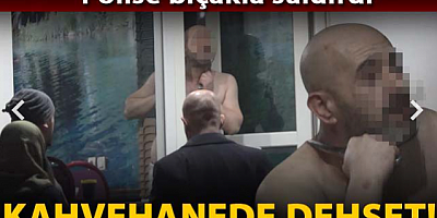Polise bıçakla saldırıp girdiği kahvehanedeki müşterileri alıkoydu